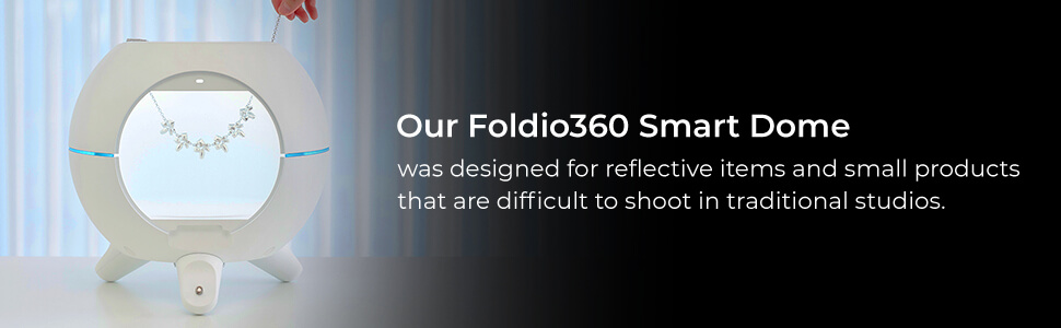 Our Foldio360 Smart Dome was designed for reflective items and small products